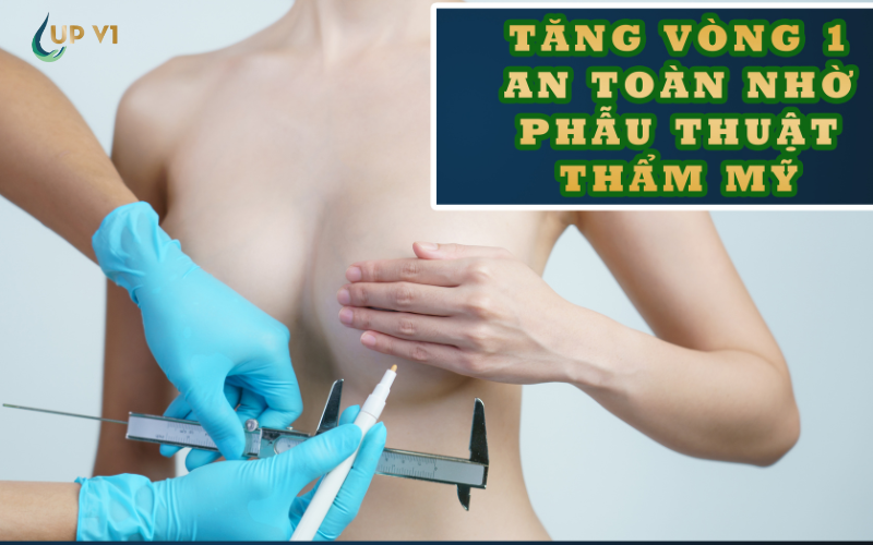 Phẫu thuật thẩm mỹ giúp tăng vòng 1 an toàn, nhanh chóng