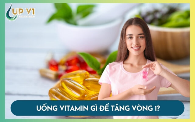 Uống vitamin gì để tăng vòng 1