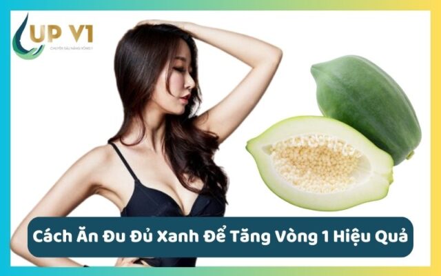 Cách Ăn Đu Đủ Xanh Để Tăng Vòng 1